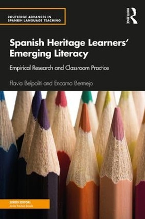 Spanish Heritage Learners' Emerging Literacy: Empirical Research and Classroom Practice by Flavia Belpoliti 9781138182141
