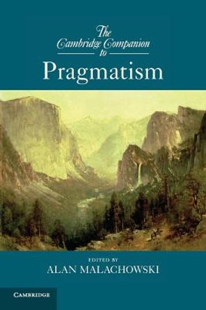 The Cambridge Companion to Pragmatism by Alan Malachowski