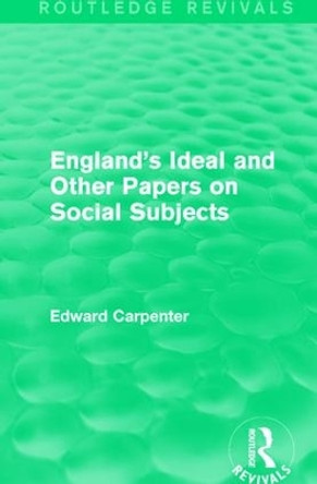 England's Ideal and Other Papers on Social Subjects by Edward Carpenter 9781138184480