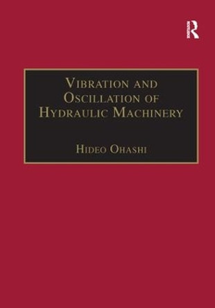 Vibration and Oscillation of Hydraulic Machinery by Hideo Ohashi 9781138267428