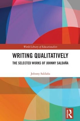 Writing Qualitatively: The Selected Works of Johnny Saldana by Johnny Saldana 9781138486249