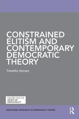 Constrained Elitism and Contemporary Democratic Theory by Timothy Kersey 9781138486430