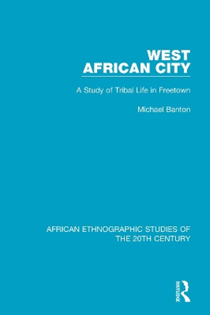 West African City: A Study of Tribal Life in Freetown by Michael Banton 9781138488038