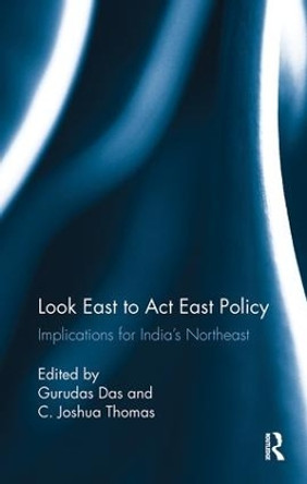 Look East to Act East Policy: Implications for India's Northeast by Gurudas Das 9781138488489