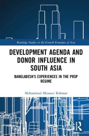 Development Agenda and Donor Influence in South Asia: Bangladesh's Experiences in the PRSP Regime by Mohammad Mizanur Rahman 9781138489967