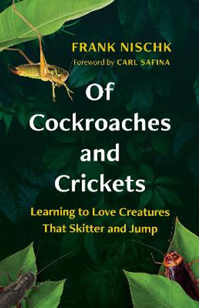 Of Cockroaches and Crickets: Learning to Love Creatures That Skitter and Jump by Frank Nischk