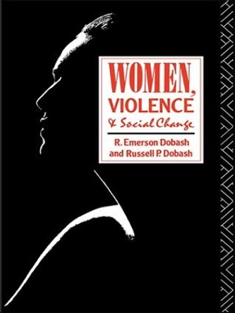 Women, Violence and Social Change by R. Emerson Dobash 9781138174023