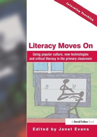 Literacy Moves On: Using Popular Culture, New Technologies and Critical Literacy in the Primary Classroom by Janet Evans 9781138174719