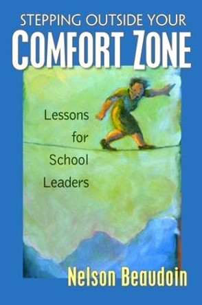 Stepping Outside Your Comfort Zone Lessons for School Leaders by Nelson Beaudoin 9781138472730