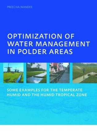 Optimization of Water Management in Polder Areas: Some Examples for the Temperate Humid and the Humid Tropical Zone by Preecha Wandee 9781138474741