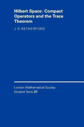 Hilbert Space: Compact Operators and the Trace Theorem by J. R. Retherford