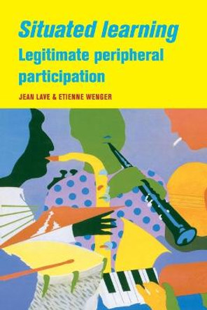 Situated Learning: Legitimate Peripheral Participation by Jean Lave