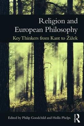 Religion and European Philosophy: Key Thinkers from Kant to Zizek Philip Goodchild 9781138188525