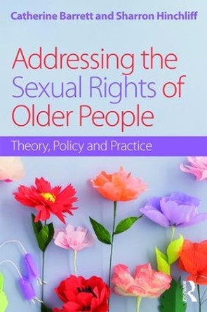 Addressing the Sexual Rights of Older People: Theory, Policy and Practice Catherine Barrett 9781138189188