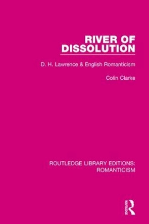 River of Dissolution: D. H. Lawrence and English Romanticism by Colin Clarke 9781138191242