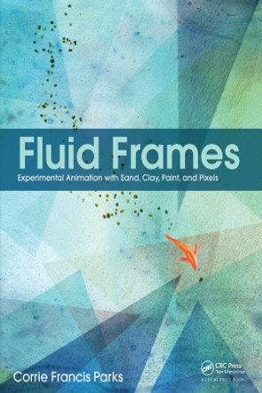 Fluid Frames: Experimental Animation with Sand, Clay, Paint, and Pixels by Corrie Francis Parks 9781138190627