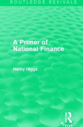 A Primer of National Finance by Henry Higgs 9781138194120