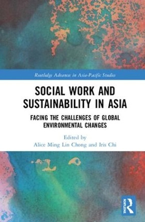 Social Work and Sustainability in Asia: Facing the Challenges of Global Environmental Changes by Iris Chi 9781138200227