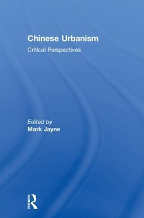 Chinese Urbanism: Critical Perspectives by Mark Jayne 9781138201712