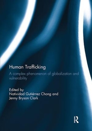 Human Trafficking: A Complex Phenomenon of Globalization and Vulnerability by Jenny B. Clark 9781138202467