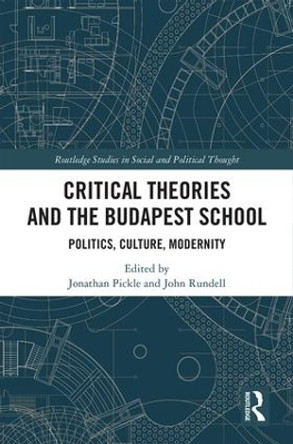 Critical Theories and the Budapest School: Politics, Culture, Modernity by John Rundell 9781138203020