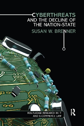 Cyberthreats and the Decline of the Nation-State by Susan W. Brenner 9781138204492