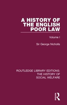 A History of the English Poor Law: Volume I by Sir George Nicholls 9781138204966