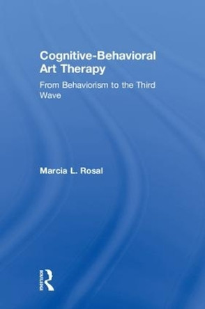 Cognitive-Behavioral Art Therapy: From Behaviorism to the Third Wave by Marcia L. Rosal 9781138208421