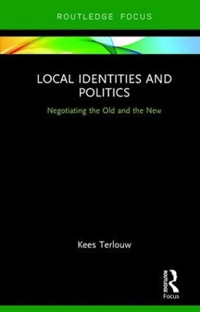 Local Identities and Politics: Negotiating the Old and the New by Kees Terlouw 9781138209251