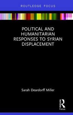 Political and Humanitarian Responses to Syrian Displacement by Sarah Deardorff Miller 9781138209800