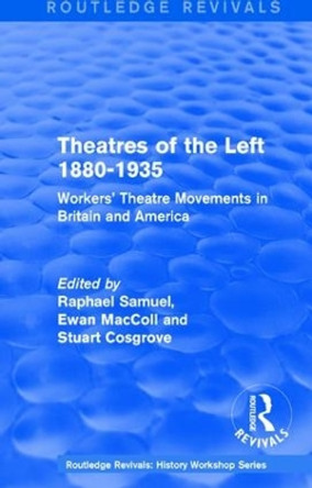 : Theatres of the Left 1880-1935 (1985): Workers' Theatre Movements in Britain and America by Raphael Samuel 9781138214378