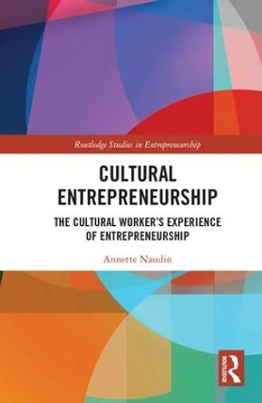 Cultural Entrepreneurship: The Cultural Worker s Experience of Entrepreneurship by Annette Naudin 9781138215009