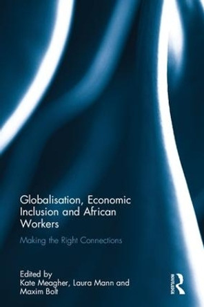 Globalisation, Economic Inclusion and African Workers: Making the Right Connections by Kate Meagher 9781138218949