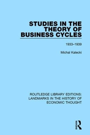 Studies in the Theory of Business Cycles: 1933-1939 by Michal Kalecki 9781138219427