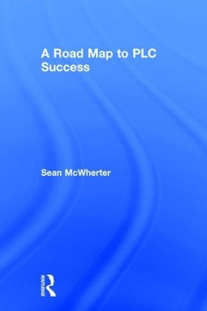 A Road Map to PLC Success by Sean McWherter 9781138223547