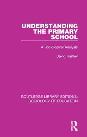 Understanding the Primary School: A Sociological Analysis by David Hartley 9781138222762