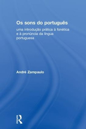 Os sons do portugues: uma introducao pratica a fonetica e a pronuncia da lingua portuguesa by Andre Zampaulo 9781138225503