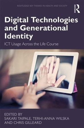 Digital Technologies and Generational Identity: ICT Usage Across the Life Course by Sakari Taipale 9781138225978