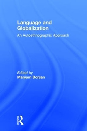 Language and Globalization: An Autoethnographic Approach by Maryam Borjian 9781138227804