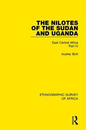 The Nilotes of the Sudan and Uganda: East Central Africa Part IV by Audrey Butt 9781138232006