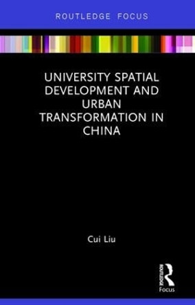 University Spatial Development and Urban Transformation in China by Cui Liu 9781138232402