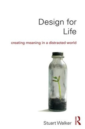 Design for Life: Creating Meaning in a Distracted World by Stuart Walker 9781138232471