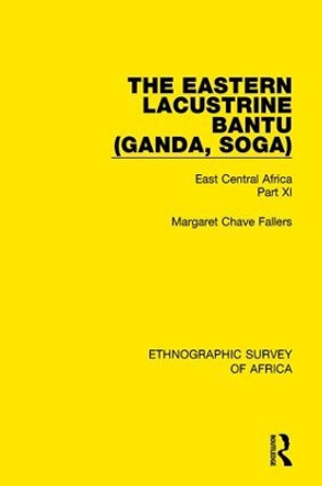 The Eastern Lacustrine Bantu (Ganda, Soga): East Central Africa Part XI by Margaret Chave Fallers 9781138233010