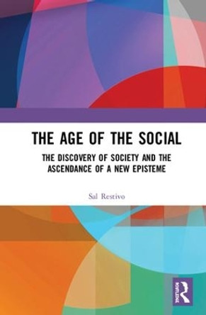 The Age of the Social: The Discovery of Society and The Ascendance of a New Episteme by Sal Restivo 9781138234369