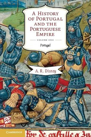 A History of Portugal and the Portuguese Empire: From Beginnings to 1807 by Professor A. R. Disney