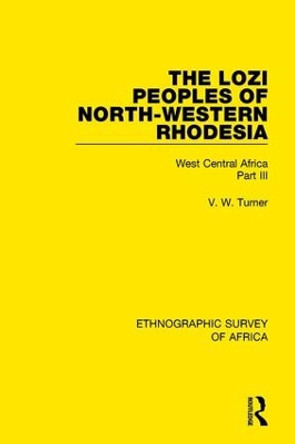 The Lozi Peoples of North-Western Rhodesia: West Central Africa Part III by V. W. Turner 9781138235366