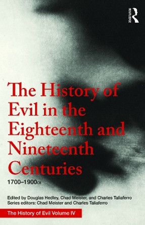 The History of Evil in the Eighteenth and Nineteenth Centuries: 1700-1900 CE by Douglas Hedley 9781138236837