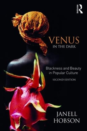 Venus in the Dark: Blackness and Beauty in Popular Culture by Janell Hobson 9781138237629