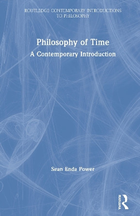 Philosophy of Time: A Contemporary Introduction by Sean Enda Power 9781138240483