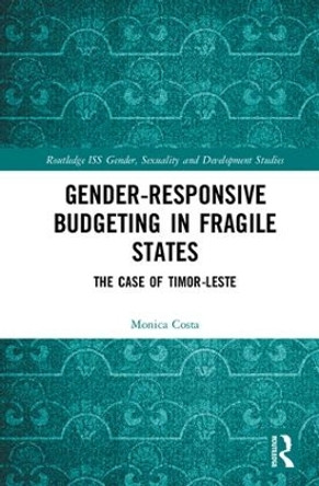 Gender Responsive Budgeting in Fragile States: The Case of Timor-Leste by Monica Costa 9781138240650